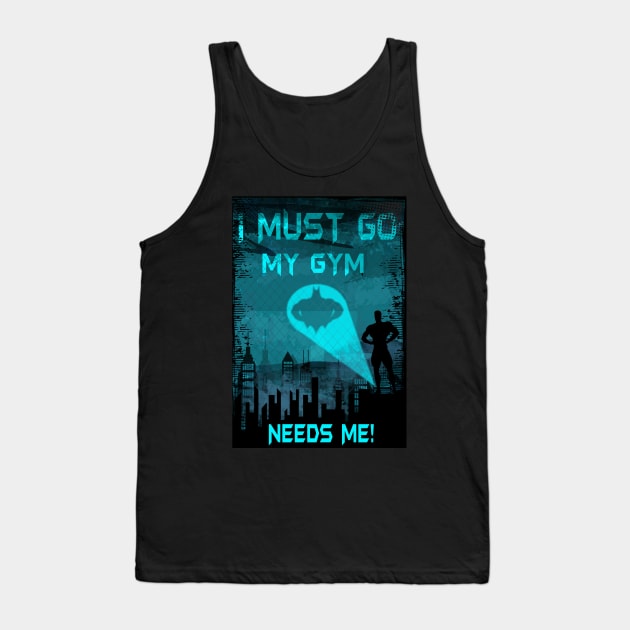 I Must Go My Gym Needs Me Tank Top by BigG1979